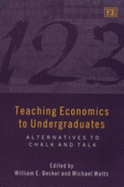 Teaching Economics to Undergraduates: Alternatives to Chalk and Talk - Becker, William E (Editor), and Watts, Michael (Editor)