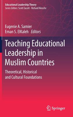 Teaching Educational Leadership in Muslim Countries: Theoretical, Historical and Cultural Foundations - Samier, Eugenie A. (Editor), and ElKaleh, Eman S. (Editor)