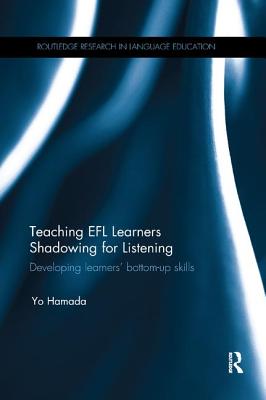 Teaching EFL Learners Shadowing for Listening: Developing learners' bottom-up skills - Hamada, Yo