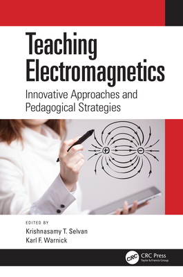 Teaching Electromagnetics: Innovative Approaches and Pedagogical Strategies - Selvan, Krishnasamy T (Editor), and Warnick, Karl F (Editor)