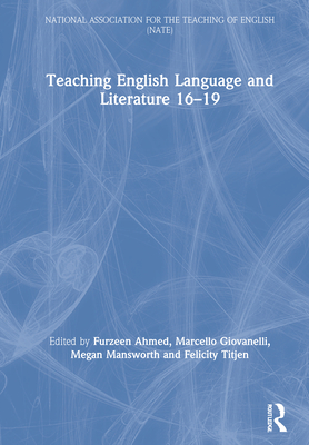 Teaching English Language and Literature 16-19 - Ahmed, Furzeen (Editor), and Giovanelli, Marcello (Editor), and Mansworth, Megan (Editor)