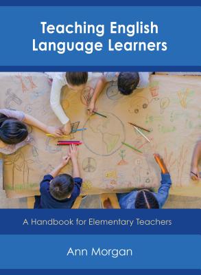 Teaching English Language Learners: A Handbook for Elementary Teachers - Morgan, Ann