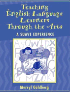 Teaching English Language Learners Through the Arts: A Suave Experience - Goldberg, Merryl