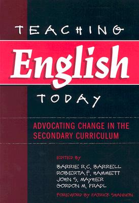 Teaching English Today: Advocating Change in the Secondary Curriculum - Barrell, Barrie R C (Editor), and Hammett, Roberta F (Editor), and Mayher, John S (Editor)