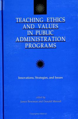 Teaching Ethics and Values in Public Administration Programs: Innovations, Strategies, and Issues - Bowman, James S, Dr. (Editor), and Menzel, Donald C (Editor)