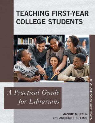 Teaching First-Year College Students: A Practical Guide for Librarians - Murphy, Maggie, and Button, Adrienne