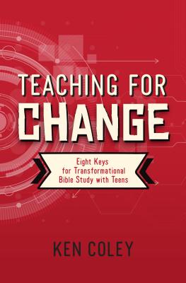 Teaching for Change: Eight Keys for Transformational Bible Study with Teens - Coley, Ken, Dr.