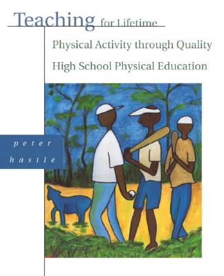 Teaching for Lifetime Physical Activity Through Quality High School Physical Education - Hastie, Peter