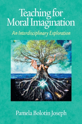 Teaching for Moral Imagination: An Interdisciplinary Exploration - Joseph, Pamela Bolotin