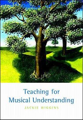 Teaching for Musical Understanding - Wiggins, Jackie, Professor, and Wiggins Jackie