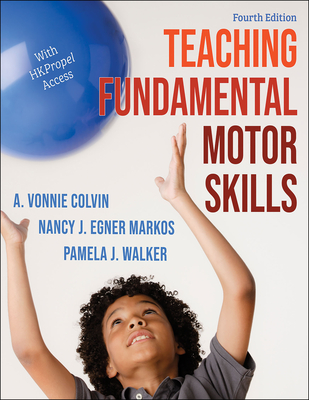 Teaching Fundamental Motor Skills - Colvin, A Vonnie, and Markos, Nancy J Egner, and Walker, Pamela J