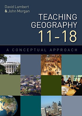 Teaching Geography 11-18: A Conceptual Approach - Lambert David, and Morgan John, and Morgan, John