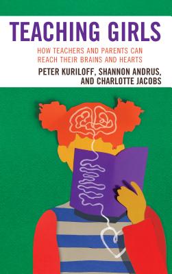 Teaching Girls: How Teachers and Parents Can Reach Their Brains and Hearts - Kuriloff, Peter, and Andrus, Shannon, and Jacobs, Charlotte