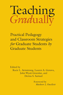 Teaching Gradually: Practical Pedagogy for Graduate Students, by Graduate Students