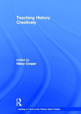 Teaching History Creatively - Cooper, Hilary (Editor)