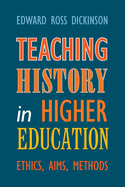 Teaching History in Higher Education: Ethics, Aims, Methods