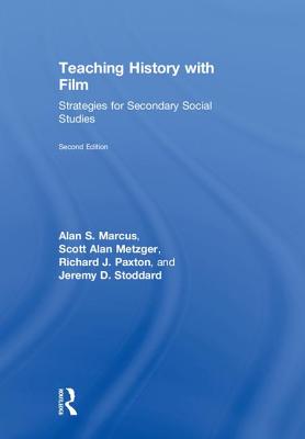 Teaching History with Film: Strategies for Secondary Social Studies - Marcus, Alan S., and Metzger, Scott Alan, and Paxton, Richard J.