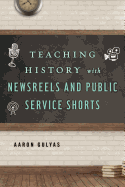 Teaching History with Newsreels and Public Service Shorts