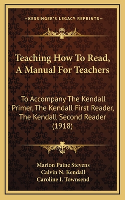 Teaching How to Read, a Manual for Teachers: To Accompany the Kendall Primer, the Kendall First Reader, the Kendall Second Reader (1918) - Stevens, Marion Paine, and Kendall, Calvin N, and Townsend, Caroline I