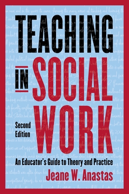 Teaching in Social Work: An Educator's Guide to Theory and Practice - Anastas, Jeane