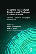 Teaching Intercultural Rhetoric and Technical Communication: Theories, Curriculum, Pedagogies and Practice