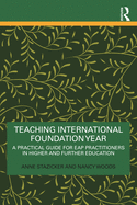 Teaching International Foundation Year: A Practical Guide for Eap Practitioners in Higher and Further Education