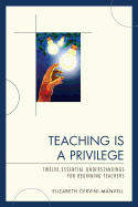 Teaching Is a Privilege: Twelve Essential Understandings for Beginning Teachers - Manvell, Elizabeth C