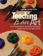 Teaching Is an Art: An A-Z Handbook for Successful Teaching in Middle Schools and High Schools