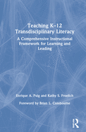 Teaching K-12 Transdisciplinary Literacy: A Comprehensive Instructional Framework for Learning and Leading