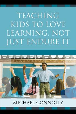 Teaching Kids to Love Learning, Not Just Endure It - Connolly, Michael, Professor