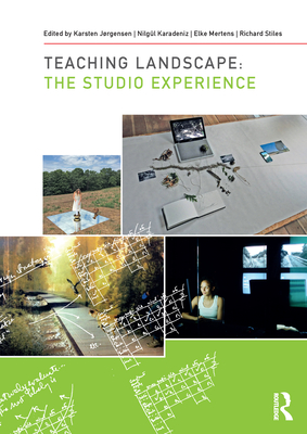 Teaching Landscape: The Studio Experience - Jrgensen, Karsten (Editor), and Karadeniz, Nilgl (Editor), and Mertens, Elke (Editor)
