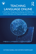 Teaching Language Online: A Guide for Designing, Developing, and Delivering Online, Blended, and Flipped Language Courses