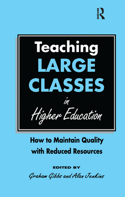Teaching Large Classes in Higher Education: How to Maintain Quality with Reduced Resources - Gibbs, Graham (Editor), and Jenkins, Alan (Editor)
