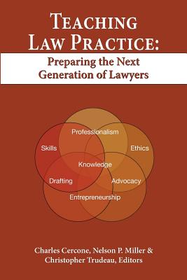 Teaching Law Practice: Preparing the Next Generation of Lawyers - Cercone, Charles (Editor), and Miller, Nelson P (Editor), and Trudeau, Christopher R (Editor)