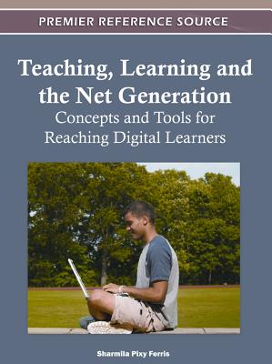 Teaching, Learning and the Net Generation: Concepts and Tools for Reaching Digital Learners - Ferris, Sharmila Pixy (Editor)