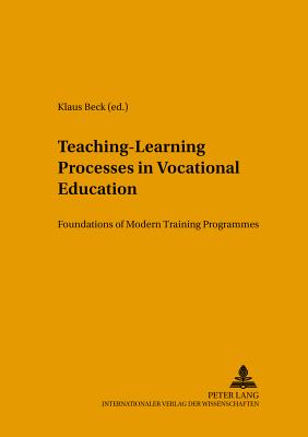 Teaching-Learning Processes in Vocational Education: Foundations of Modern Training Programmes - Breuer, Klaus (Editor), and Beck, Klaus (Editor)