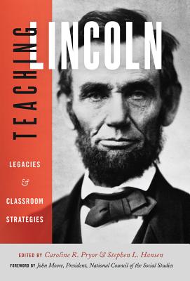 Teaching Lincoln: Legacies & Classroom Strategies - Pryor, Caroline R (Editor), and Hansen, Stephen L (Editor)