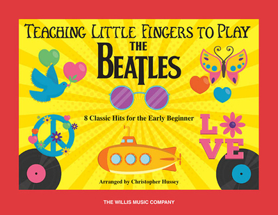 Teaching Little Fingers to Play the Beatles: 8 Classic Hits for the Early Beginner - Beatles, and Hussey, Christopher