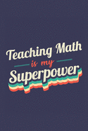 Teaching Math Is My Superpower: A 6x9 Inch Softcover Diary Notebook With 110 Blank Lined Pages. Funny Vintage Teaching Math Journal to write in. Teaching Math Gift and SuperPower Retro Design Slogan