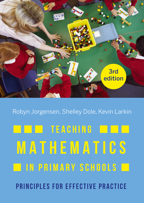 Teaching Mathematics in Primary Schools: Principles for effective practice - Jorgensen, Robyn