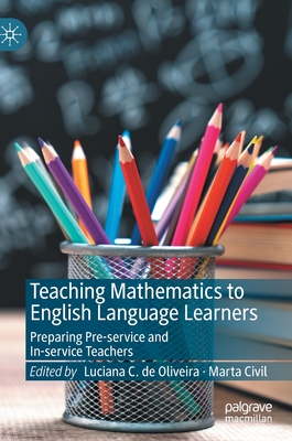 Teaching Mathematics to English Language Learners: Preparing Pre-Service and In-Service Teachers - de Oliveira, Luciana C (Editor), and Civil, Marta (Editor)