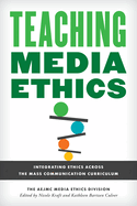 Teaching Media Ethics: Integrating Ethics Across the Mass Communication Curriculum