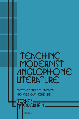 Teaching Modernist Anglophone Literature - C Madden, Mary, and McKenzie, Precious