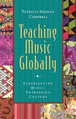 Teaching Music Globally: Experiencing Music, Expressing Culture - Campbell, Patricia Shehan