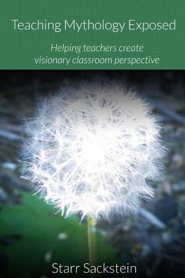 Teaching Mythology Exposed: Helping Teachers Create Visionary Classroom ...