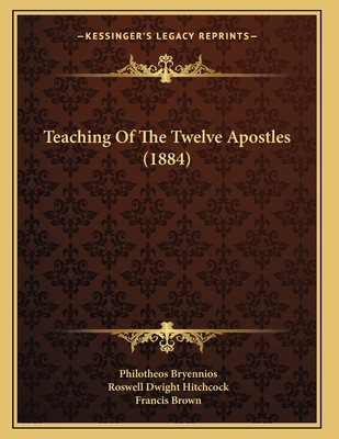 Teaching Of The Twelve Apostles (1884) - Bryennios, Philotheos, and Hitchcock, Roswell Dwight (Editor), and Brown, Francis (Editor)