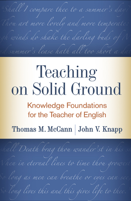 Teaching on Solid Ground: Knowledge Foundations for the Teacher of English - McCann, Thomas M, PhD, and Knapp, John V, PhD, and Lee, Carol D, PhD (Foreword by)