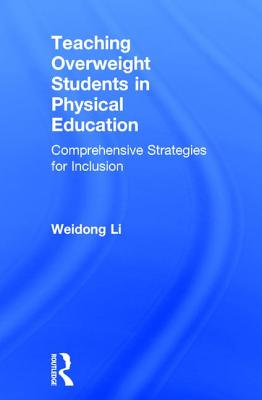 Teaching Overweight Students in Physical Education: Comprehensive Strategies for Inclusion - Li, Weidong