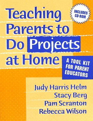 Teaching Parents to Do Projects at Home: A Tool Kit for Parent Educators - Helm, Judy Harris, and Berg, Stacy M, and Scranton, Pam