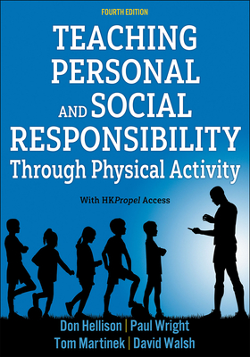 Teaching Personal and Social Responsibility Through Physical Activity - Hellison, Don, and Wright, Paul M, and Martinek, Thomas J